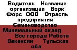 Водитель › Название организации ­ Ворк Форс, ООО › Отрасль предприятия ­ Семеноводство › Минимальный оклад ­ 42 900 - Все города Работа » Вакансии   . Тульская обл.